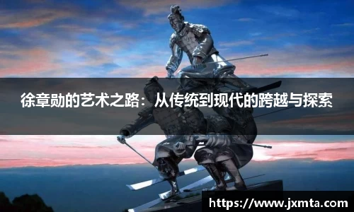 徐章勋的艺术之路：从传统到现代的跨越与探索