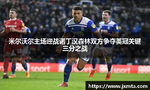 米尔沃尔主场迎战诺丁汉森林双方争夺英冠关键三分之战